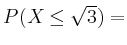 $ P(X\leq\sqrt{3})=$