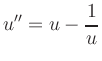 $\displaystyle u^{\prime\prime} = u - \frac{1}{u}
$