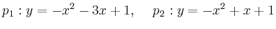 $\displaystyle p_1: y = -x^2-3x+1, \hspace{5mm} p_2: y = -x^2+x+1
$