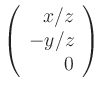 $ \displaystyle \left(\begin{array}{r}x/z\\ -y/z\\ 0\end{array} \right) $