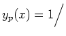 $ y_p(x)=1\Big/$