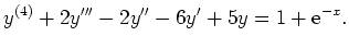 $\displaystyle y^{(4)}+2y'''-2y''-6y'+5y=1+{\rm {e}}^{-x}. $