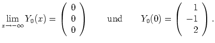 $\displaystyle \lim\limits_{x\to -\infty} Y_0(x)=
\left(\begin{array}{c}0\\ 0\\ ...
...{\mbox{und}} \qquad
Y_0(0)=\left(\begin{array}{r}1\\ -1\\ 2\end{array}\right). $