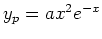 $ y_p=ax^2e^{-x}$