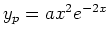 $ y_p=ax^2e^{-2x}$