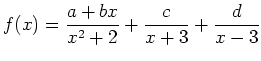 $ {\displaystyle{f(x)=\frac{a+bx}{x^2+2}+\frac{c}{x+3}+\frac{d}{x-3}}}$