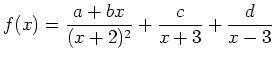 $ {\displaystyle{f(x)=\frac{a+bx}{(x+2)^2}+\frac{c}{x+3}+\frac{d}{x-3}}}$