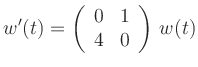 $ \displaystyle{ w^{\prime}(t)=
\left( \begin{array}{rr} 0 & 1 \\ 4 & 0 \end{array} \right) \,w(t) }$