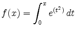 $\displaystyle f(x) = \int_0^x e^{(t^2)}\, dt
$