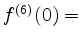 $ f^{(6)}(0) = $