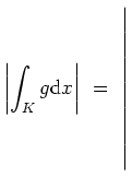 $ \displaystyle\left\vert\int_K g \mathrm{d}x\right\vert\ =\ \left\vert\rule{0pt}{10ex}\right.$