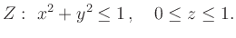 $\displaystyle {Z}:\ x^2+y^2 \leq 1\,,\quad 0 \leq z \leq 1.
$