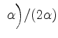 $ \ \alpha \Bigr) / (2\alpha)$