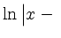 $ \ln\left\vert x-\rule{0cm}{2ex}\right.$