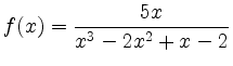 $\displaystyle f(x) = \frac{5x}{ x^3 - 2 x^2 + x - 2}
$