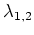 $ \lambda_{1,2} $