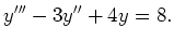 $\displaystyle y''' - 3y'' + 4 y = 8
.
$