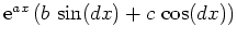 $ \mathrm{e}^{ax}\,(b\,\sin(dx)+c\,\cos(dx))$