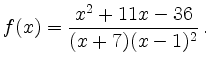 $\displaystyle f(x)=\frac{x^2+11x-36}{(x+7)(x-1)^2}\,.$