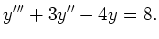 $\displaystyle y''' + 3y'' - 4 y = 8
.
$