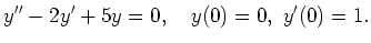 $\displaystyle y'' - 2y' + 5 y = 0
,\quad
y(0) = 0
,\
y'(0) = 1
.
$