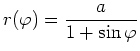 $\displaystyle r(\varphi) = \displaystyle{ \frac{a}{1+\sin \varphi} }$