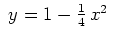 $ \;y=1- \textstyle{\frac{1}{4} }\,x^2\;$