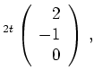 $\displaystyle ^{2t} \left(
\begin{array}{r} 2 \\ -1 \\ 0
\end{array} \right)\,, $