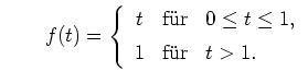 $\displaystyle \qquad
f(t) = \left\{ \begin{array}{ccl}
t & \mbox{f\uml ur} & 0 \leq t \leq 1, \\ [1ex]
1 & \mbox{f\uml ur} & t > 1.
\end{array} \right.
$