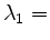 $ \lambda_1=$