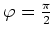 $ \varphi=\frac{\pi}{2}$