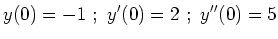 $\displaystyle y(0)=-1 \ ; \ y'(0)=2 \ ; \ y''(0)=5
$