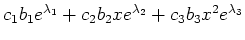 $ c_1b_1e^{\lambda_1}+c_2b_2xe^{\lambda_2}+c_3b_3x^2e^{\lambda_3}$