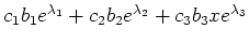 $ c_1b_1e^{\lambda_1}+c_2b_2e^{\lambda_2}+c_3b_3xe^{\lambda_3}$