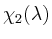 $ \chi_2(\lambda)$