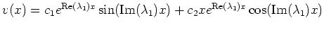 $ v(x)=c_1e^{\operatorname{Re}(\lambda_1)x}\sin(\operatorname{Im}(\lambda_1)x)+c_2xe^{\operatorname{Re}(\lambda_1)x}\cos(\operatorname{Im}(\lambda_1)x)$