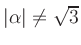 $ \vert\alpha\vert\neq \sqrt{3}$