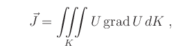 $\displaystyle \qquad
\vec{J}=\iiint\limits_{K} U\operatorname{grad} U\, dK \; ,
$