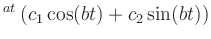 $ ^{at}\,(c_1 \cos(bt)+c_2 \sin(bt))$