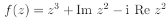 $\displaystyle \, f(z)=z^3+\operatorname{Im}\,z^2-{\rm {i}}\,\operatorname{Re}\,z^2$