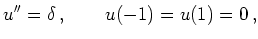 $\displaystyle u''=\delta\,,\qquad u(-1)=u(1)=0\,,
$