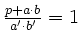 $ \frac{p + a \cdot b }{a' \cdot b'} = 1 $