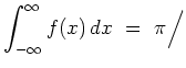 $ \displaystyle\int_{-\infty}^{\infty}f(x)\,dx\ =\ \pi\Big/$