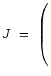 $ J\ =\ \left(\rule{0cm}{6ex}\right.$