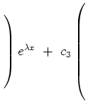 $ \left.\rule{0cm}{7ex}\right)e^{\lambda x}\ +\
c_3\left(\rule{0cm}{9ex}\right.$