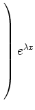 $ \left.\rule{0cm}{9ex}\right)e^{\lambda x}$