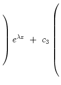 $ \left.\rule{0cm}{7ex}\right)e^{\lambda x}\ +\
c_3\left(\rule{0cm}{10ex}\right.$