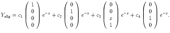 $\displaystyle Y_\mathrm{allg}=c_1
\left(\begin{array}{c}1\\ 0\\ 0\\ 0\end{array...
...right)e^{-x}
+c_4
\left(\begin{array}{c}0\\ 0\\ 1\\ 0\end{array}\right)e^{-x}.
$