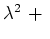 $ \lambda^2\ +\ $