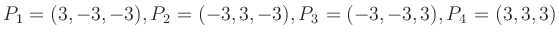 $\displaystyle P_1=(3,-3,-3), P_2=(-3,3,-3), P_3=(-3,-3,3), P_4=(3,3,3)
$